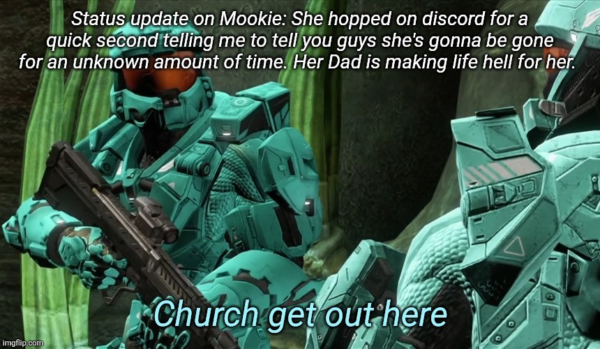 Church get out here | Status update on Mookie: She hopped on discord for a quick second telling me to tell you guys she's gonna be gone for an unknown amount of time. Her Dad is making life hell for her. | image tagged in church get out here | made w/ Imgflip meme maker