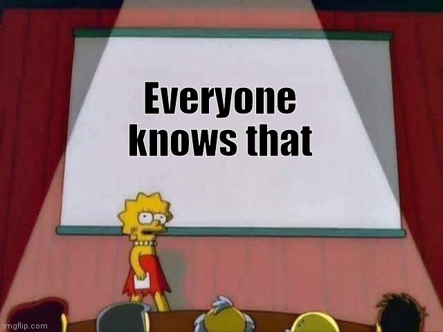 Lisa Simpson Speech | Everyone
knows that | image tagged in lisa simpson speech | made w/ Imgflip meme maker