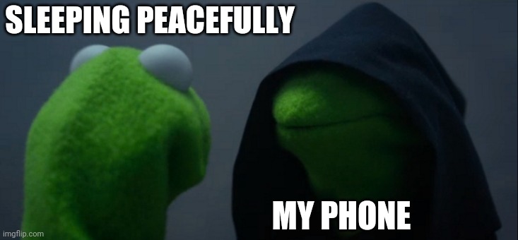 Evil Kermit Meme | SLEEPING PEACEFULLY; MY PHONE | image tagged in memes,evil kermit | made w/ Imgflip meme maker