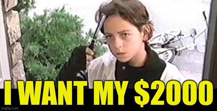 Stimulus Checks | I WANT MY $2000 | image tagged in funny memes,2000 dollars,better off dead,i want my two dollars | made w/ Imgflip meme maker