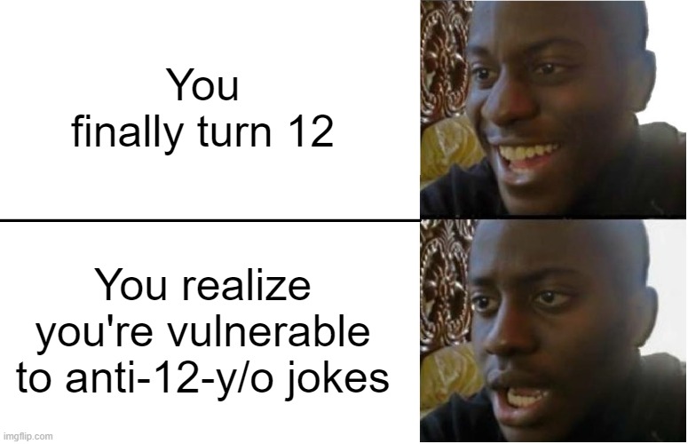 Being 12 has ups and downs, ya'll! | You finally turn 12; You realize you're vulnerable to anti-12-y/o jokes | image tagged in memes,disappointed black guy,funny,stop reading the tags,jokes,aging | made w/ Imgflip meme maker