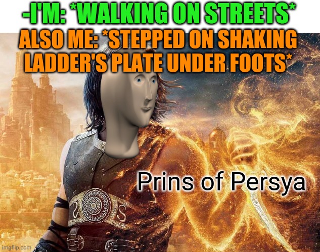 -Traps are were activated. | -I'M: *WALKING ON STREETS*; ALSO ME: *STEPPED ON SHAKING LADDER'S PLATE UNDER FOOTS*; Prins of Persya | image tagged in reactions,wall street,walking,video games,prince charming,sand | made w/ Imgflip meme maker
