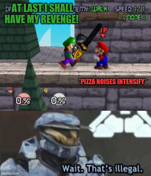 Morr pro gamer moves |  AT LAST I SHALL HAVE MY REVENGE! *PIZZA NOISES INTENSIFY* | image tagged in wait that s illegal,pro gamer move,mario,luigi,super smash bros | made w/ Imgflip meme maker