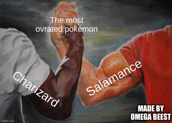 the ovrates | The most ovrated pokemon; Salamance; Charizard; MADE BY OMEGA BEEST | image tagged in memes,epic handshake | made w/ Imgflip meme maker