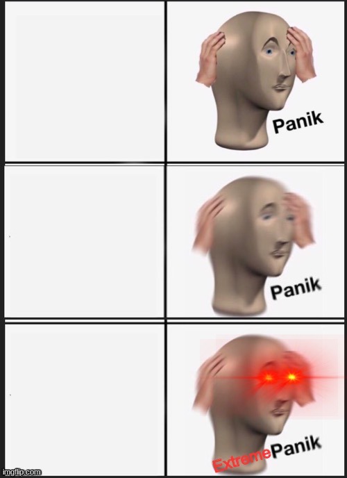 Panik PANIK EXTREME PANIK | image tagged in panik panik extreme panik | made w/ Imgflip meme maker