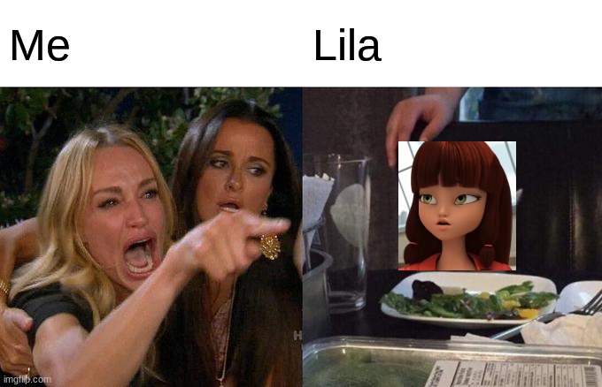 Woman Yelling At Cat | Me; Lila | image tagged in memes,woman yelling at cat,miraculous ladybug | made w/ Imgflip meme maker