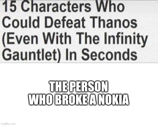15 Characters That Could Defeat Thanos (Blank) | THE PERSON WHO BROKE A NOKIA | image tagged in 15 characters that could defeat thanos blank | made w/ Imgflip meme maker