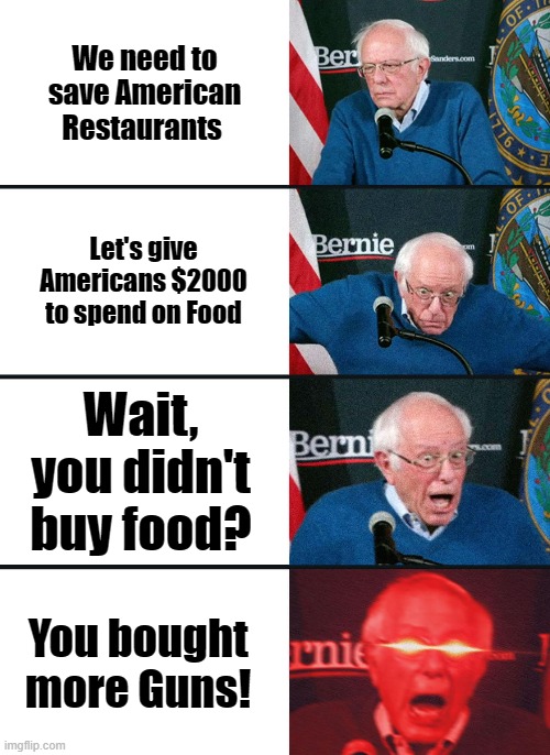 What would you do with $2000? | We need to save American Restaurants; Let's give Americans $2000 to spend on Food; Wait, you didn't buy food? You bought more Guns! | image tagged in bernie sanders reaction nuked,guns,stimulus,donald trump | made w/ Imgflip meme maker