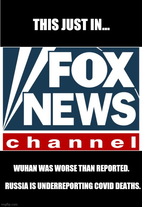 we didn't have a chance | THIS JUST IN... WUHAN WAS WORSE THAN REPORTED.  

 
RUSSIA IS UNDERREPORTING COVID DEATHS. | image tagged in fox news | made w/ Imgflip meme maker