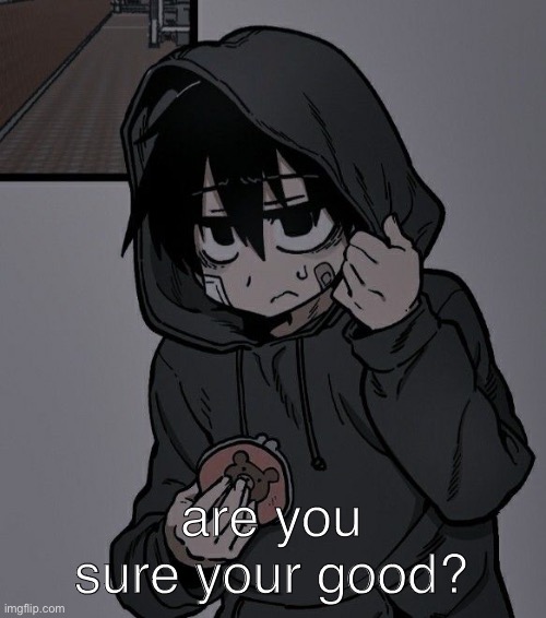 are you sure your good? | made w/ Imgflip meme maker