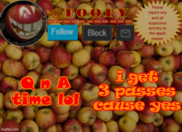 poopy | Q n A time lol; i get 3 passes cause yes | image tagged in poopy | made w/ Imgflip meme maker
