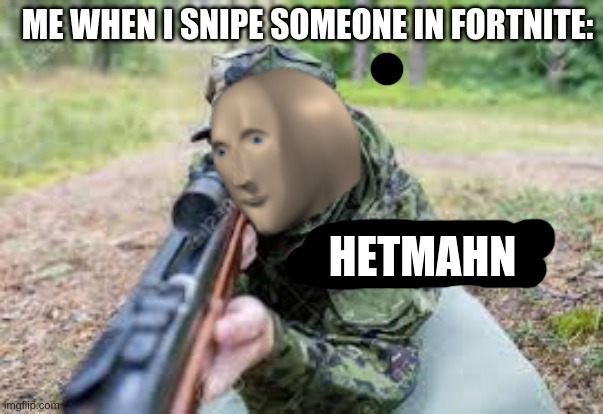 Hetmahn :P | ME WHEN I SNIPE SOMEONE IN FORTNITE:; HETMAHN | image tagged in woar | made w/ Imgflip meme maker