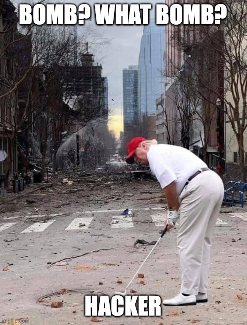 Trump Plays Golf But Remains Quiet On The Nashville Bombing! | BOMB? WHAT BOMB? HACKER | image tagged in donald trump,trump golf,bombing,hacker,loser,nashville | made w/ Imgflip meme maker