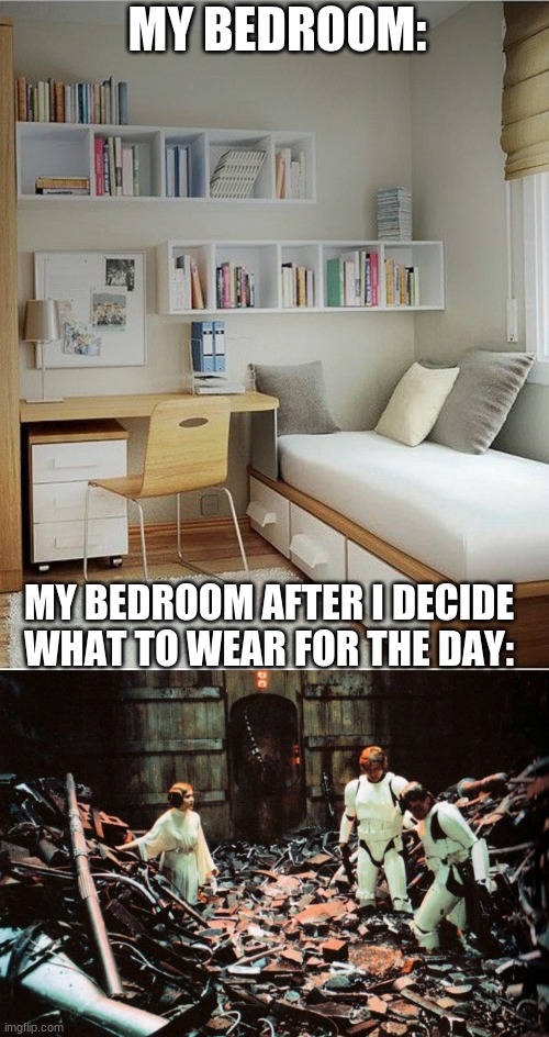 MY BEDROOM:; MY BEDROOM AFTER I DECIDE WHAT TO WEAR FOR THE DAY: | image tagged in starwars,bedroom,funny | made w/ Imgflip meme maker