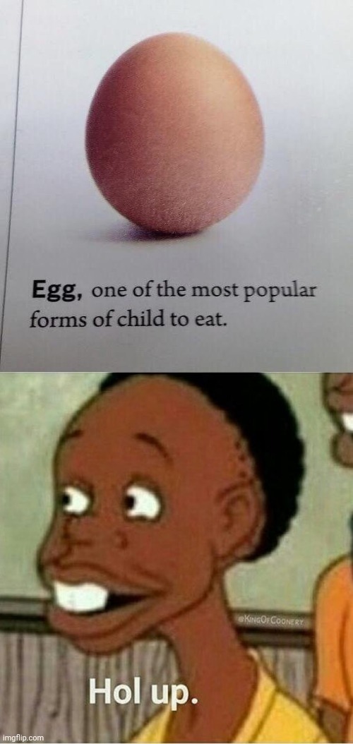 Egg | image tagged in hol up,egg,child,memes,reposts,repost | made w/ Imgflip meme maker