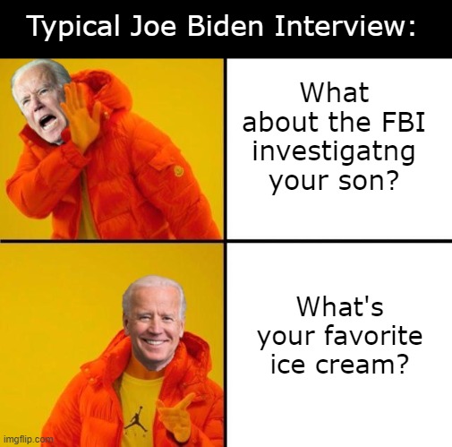 Typical Joe Biden Interview: What about the FBI investigatng your son? What's your favorite ice cream? | made w/ Imgflip meme maker