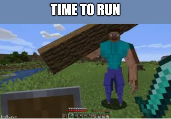 cursed minecraft | TIME TO RUN | image tagged in gaming,cursed image,minecraft | made w/ Imgflip meme maker