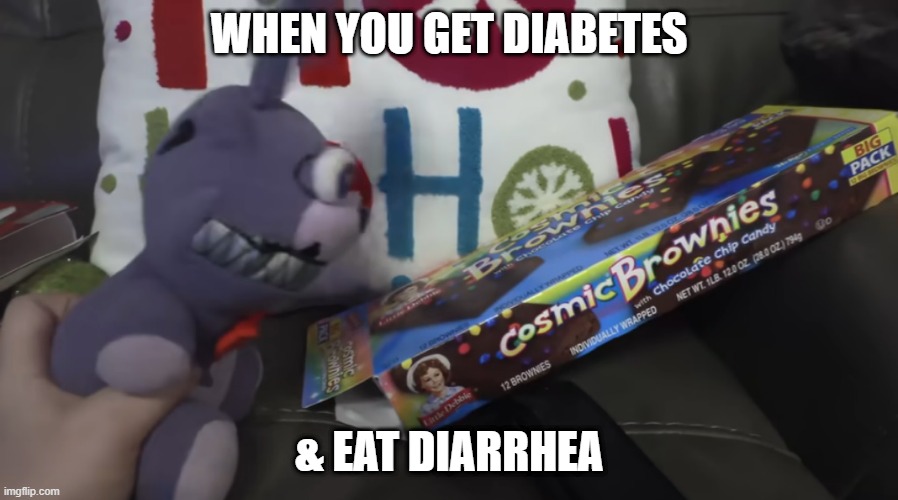 diabetes | WHEN YOU GET DIABETES; & EAT DIARRHEA | image tagged in diabetes | made w/ Imgflip meme maker
