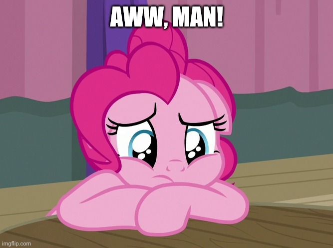 Upsetted Pinkie Pie (MLP) | AWW, MAN! | image tagged in upsetted pinkie pie mlp | made w/ Imgflip meme maker