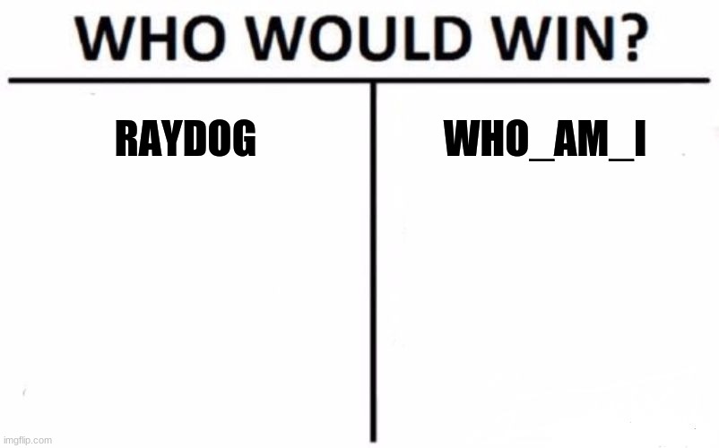 No one knows | RAYDOG; WHO_AM_I | image tagged in memes,who would win,raydog | made w/ Imgflip meme maker