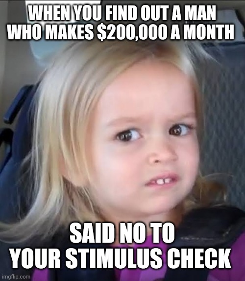 Stimulus Check | WHEN YOU FIND OUT A MAN WHO MAKES $200,000 A MONTH; SAID NO TO YOUR STIMULUS CHECK | image tagged in mitch mcconnell,politics,covid19,donald trump,funny meme | made w/ Imgflip meme maker