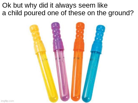 Insert another funny haha title | Ok but why did it always seem like a child poured one of these on the ground? | image tagged in why are you reading this | made w/ Imgflip meme maker