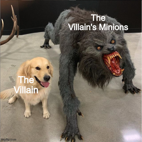 dog vs werewolf | The Villain's Minions; The Villain | image tagged in dog vs werewolf | made w/ Imgflip meme maker