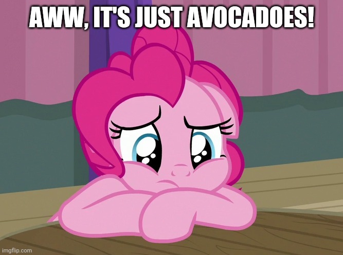 Upsetted Pinkie Pie (MLP) | AWW, IT'S JUST AVOCADOES! | image tagged in upsetted pinkie pie mlp | made w/ Imgflip meme maker