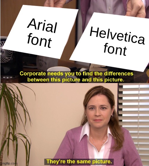 bruh | Arial font; Helvetica font | image tagged in memes,they're the same picture,arial font,fonts,thots | made w/ Imgflip meme maker