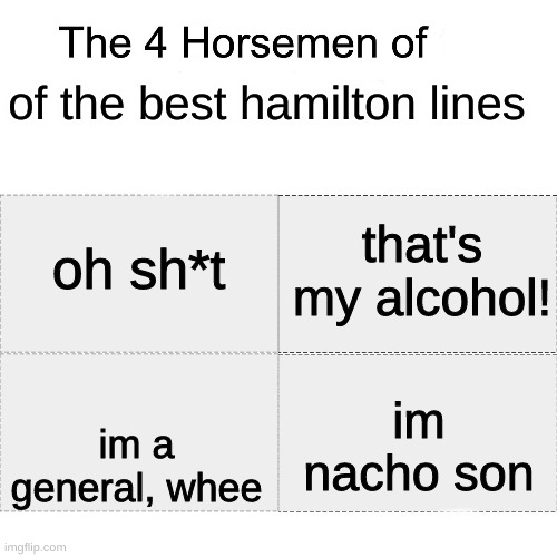 the four horsemen of the best Hamilton lines | of the best hamilton lines; oh sh*t; that's my alcohol! im a general, whee; im nacho son | image tagged in four horsemen,hamilton | made w/ Imgflip meme maker