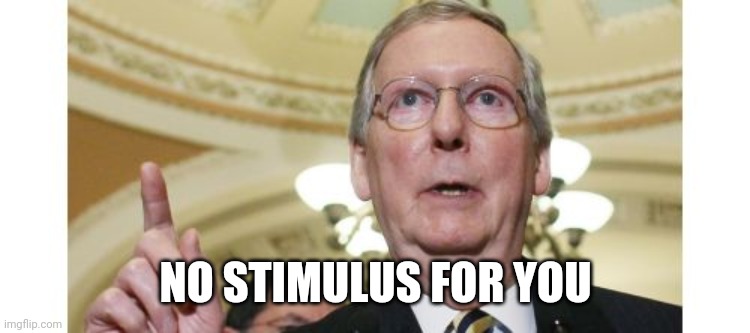 Mitch McConnell Meme | NO STIMULUS FOR YOU | image tagged in memes,mitch mcconnell | made w/ Imgflip meme maker