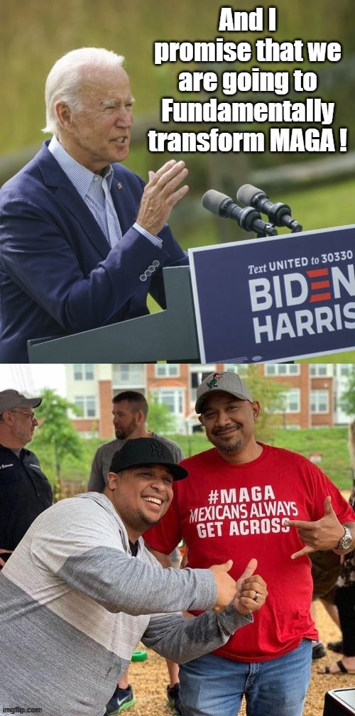 Fundamentally transform MAGA | And I promise that we are going to Fundamentally transform MAGA ! | image tagged in maga,joe biden | made w/ Imgflip meme maker