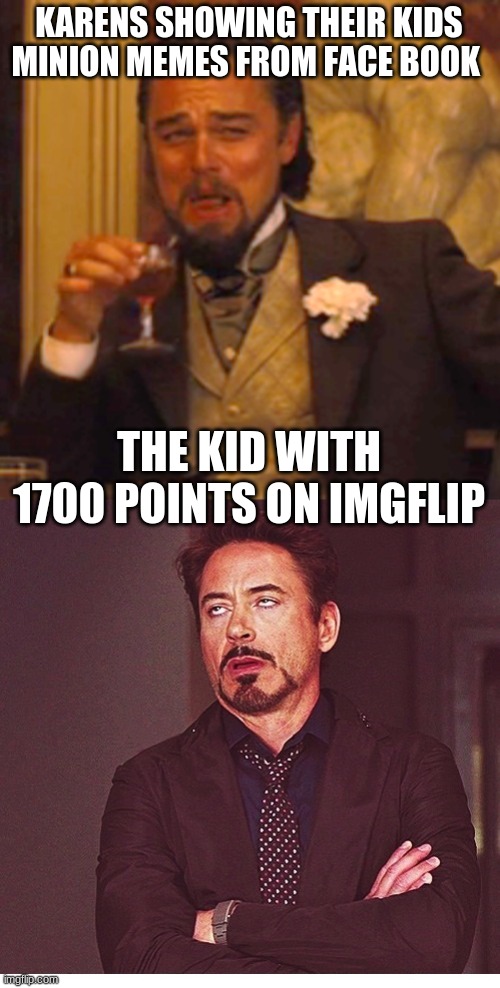 KARENS SHOWING THEIR KIDS MINION MEMES FROM FACE BOOK; THE KID WITH 1700 POINTS ON IMGFLIP | image tagged in memes,laughing leo,rdj boring | made w/ Imgflip meme maker