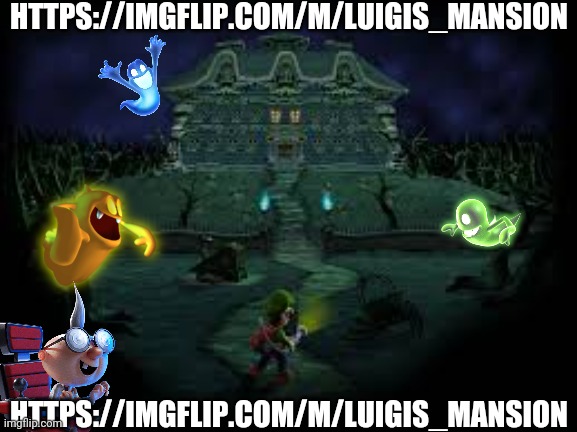 https://imgflip.com/m/Luigis_Mansion | HTTPS://IMGFLIP.COM/M/LUIGIS_MANSION; HTTPS://IMGFLIP.COM/M/LUIGIS_MANSION | image tagged in luigi mansion,luigi's mansion,mario,luigi | made w/ Imgflip meme maker