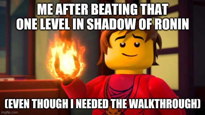 True Story | ME AFTER BEATING THAT ONE LEVEL IN SHADOW OF RONIN; (EVEN THOUGH I NEEDED THE WALKTHROUGH) | image tagged in ninjago kai the show off | made w/ Imgflip meme maker