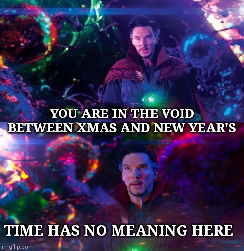 YOU ARE IN THE VOID BETWEEN XMAS AND NEW YEAR'S; TIME HAS NO MEANING HERE | image tagged in i've come to bargain | made w/ Imgflip meme maker