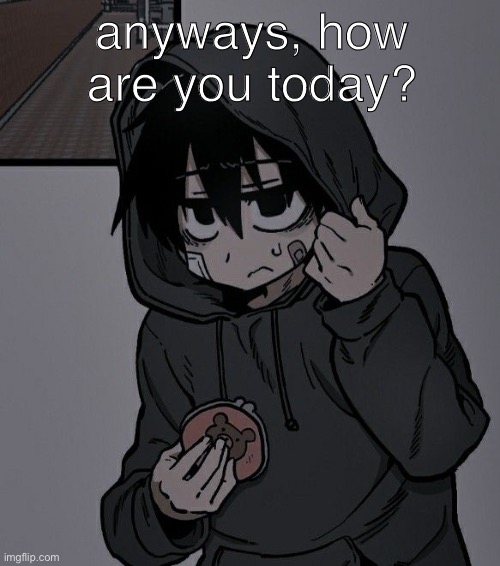 anyways, how are you today? | made w/ Imgflip meme maker