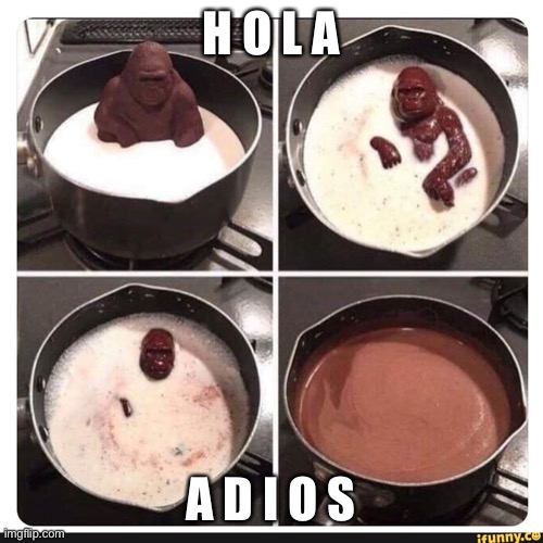 A d i o s | H O L A; A D I O S | image tagged in melting gorilla | made w/ Imgflip meme maker