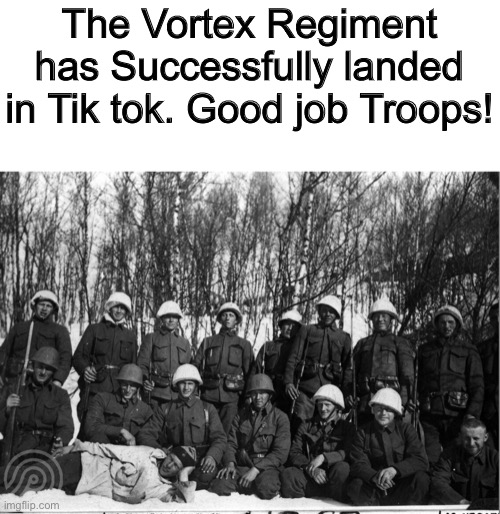 Vortex Regiment. Recruiting Anti tik tokers. | The Vortex Regiment has Successfully landed in Tik tok. Good job Troops! | image tagged in norway | made w/ Imgflip meme maker