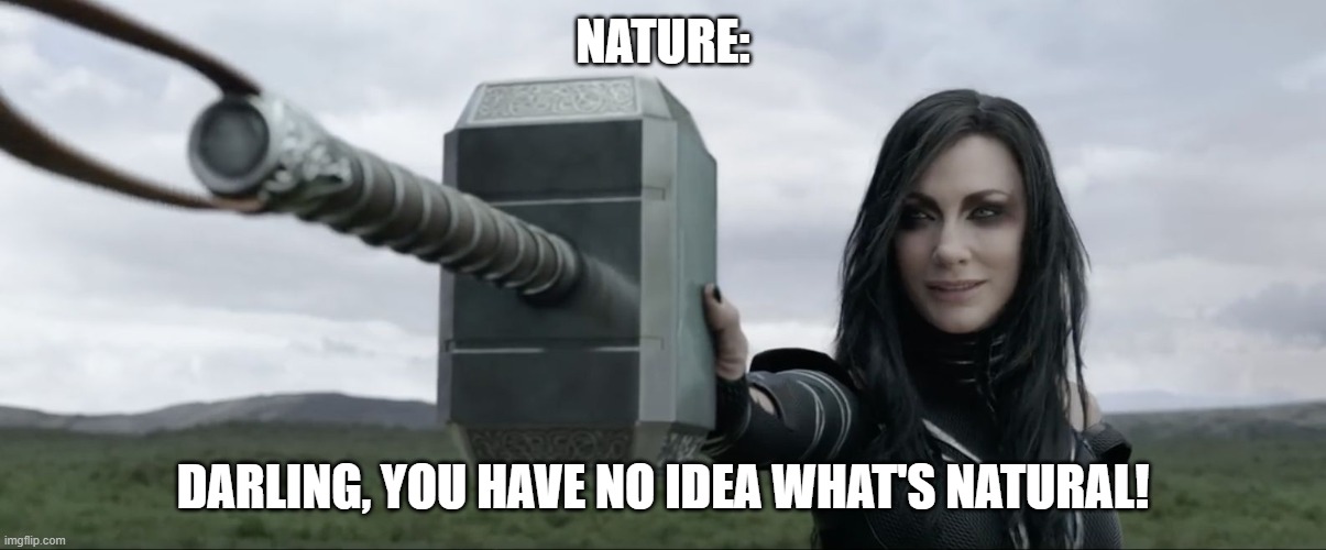 HELA | NATURE: DARLING, YOU HAVE NO IDEA WHAT'S NATURAL! | image tagged in hela | made w/ Imgflip meme maker