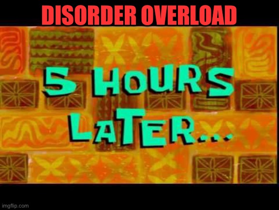 DISORDER OVERLOAD | image tagged in youtube,cuteness overload | made w/ Imgflip meme maker