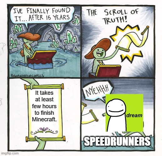 The Scroll Of Truth | It takes at least few hours to finish Minecraft. SPEEDRUNNERS | image tagged in memes,the scroll of truth | made w/ Imgflip meme maker