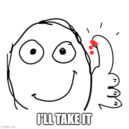 Thumbs Up Rage Face | I'LL TAKE IT | image tagged in thumbs up rage face | made w/ Imgflip meme maker