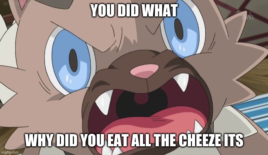 Angry Rockruff | YOU DID WHAT; WHY DID YOU EAT ALL THE CHEEZE ITS | image tagged in angry rockruff | made w/ Imgflip meme maker