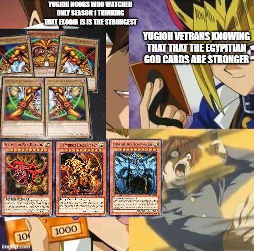 Yugioh card draw | YUGIOH NOOBS WHO WATCHED ONLY SEASON 1 THINKING THAT EXODIA IS IS THE STRONGEST; YUGIOH VETRANS KNOWING THAT THAT THE EGYPITIAN GOD CARDS ARE STRONGER | image tagged in yugioh card draw | made w/ Imgflip meme maker