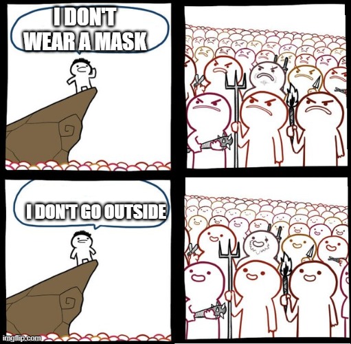Preaching to the mob | I DON'T WEAR A MASK; I DON'T GO OUTSIDE | image tagged in preaching to the mob | made w/ Imgflip meme maker