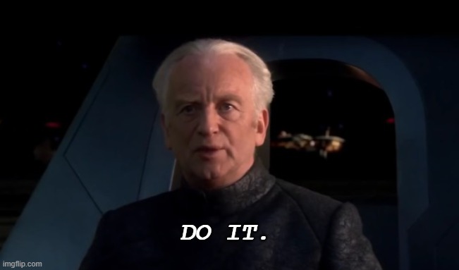 Palpatine Do it | DO IT. | image tagged in palpatine do it | made w/ Imgflip meme maker