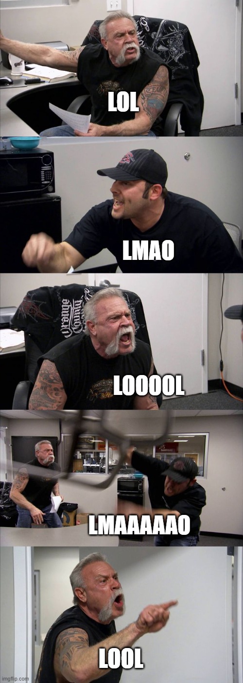 American Chopper Argument | LOL; LMAO; LOOOOL; LMAAAAAO; LOOL | image tagged in memes,american chopper argument | made w/ Imgflip meme maker