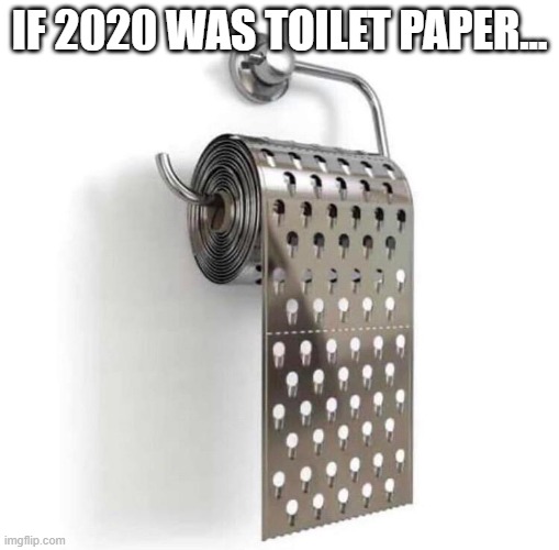 one word: ouch | IF 2020 WAS TOILET PAPER... | image tagged in 2020,toilet paper,prepare your anus,pain | made w/ Imgflip meme maker