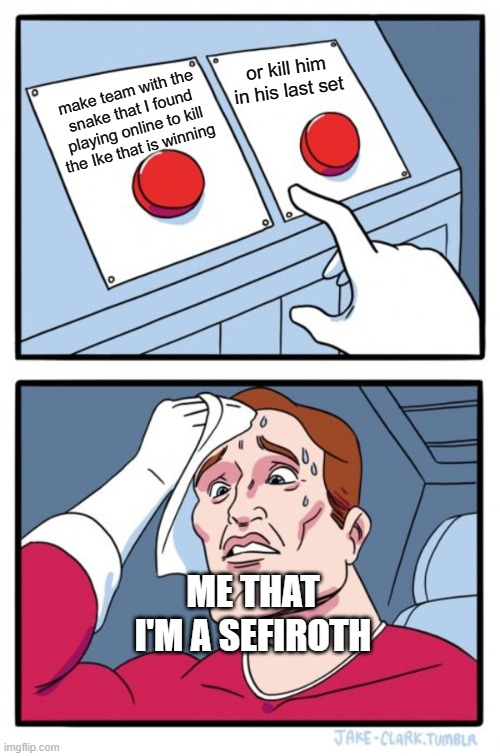 Two Buttons Meme | or kill him in his last set; make team with the snake that I found playing online to kill the Ike that is winning; ME THAT I'M A SEFIROTH | image tagged in memes,two buttons | made w/ Imgflip meme maker